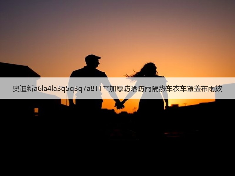 奥迪新a6la4la3q5q3q7a8TT**加厚防晒防雨隔热车衣车罩盖布雨披