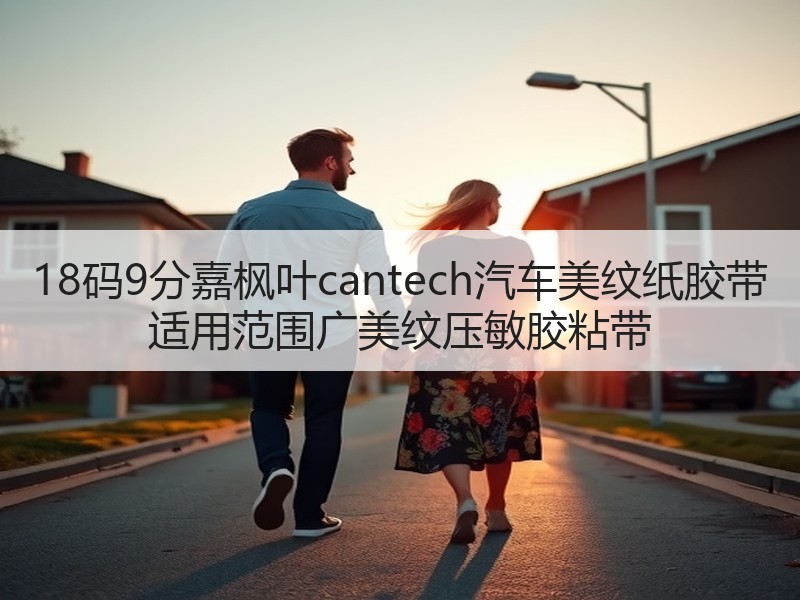 18码9分嘉枫叶cantech汽车美纹纸胶带 适用范围广美纹压敏胶粘带