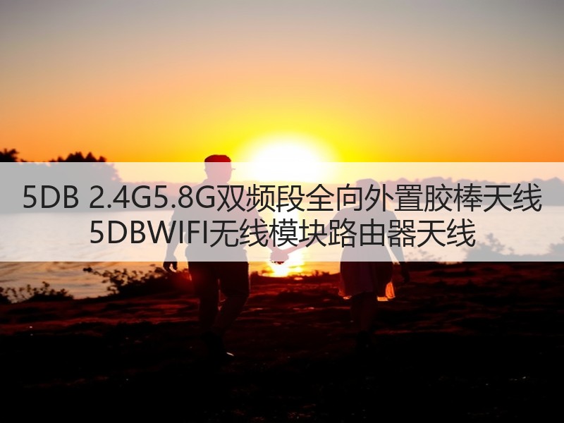 5DB 2.4G5.8G双频段全向外置胶棒天线 5DBWIFI无线模块路由器天线