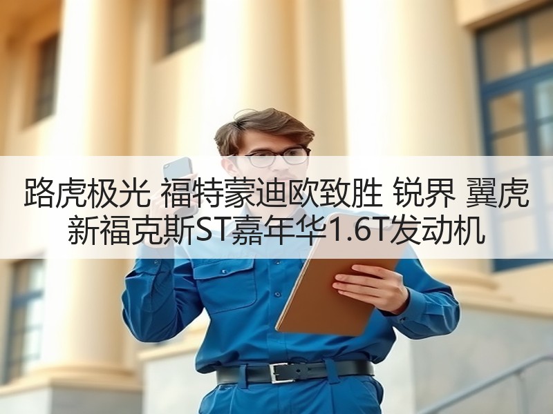路虎极光 福特蒙迪欧致胜 锐界 翼虎 新福克斯ST嘉年华1.6T发动机
