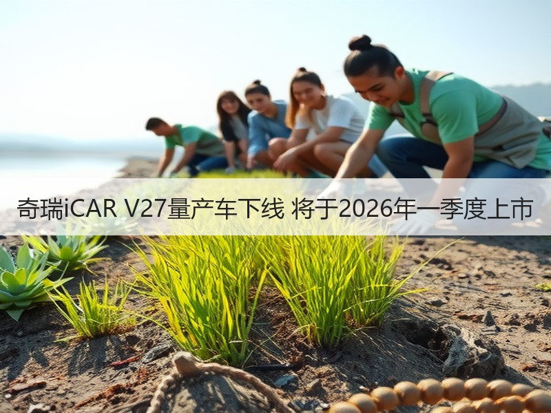 奇瑞iCAR V27量产车下线 将于2026年一季度上市