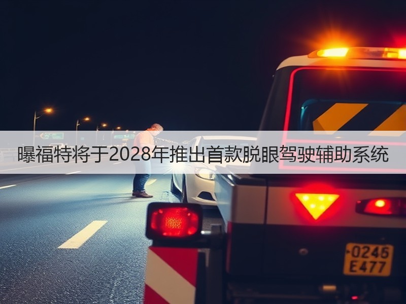 曝福特将于2028年推出首款脱眼驾驶辅助系统