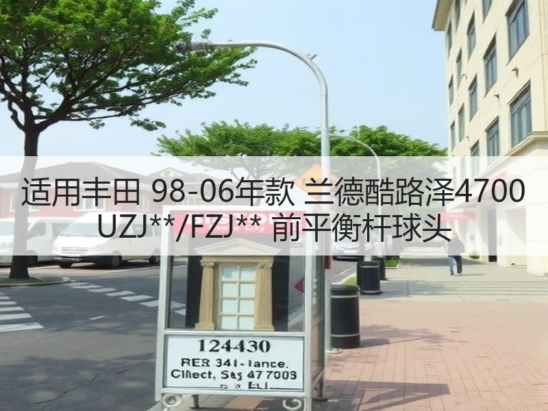 适用丰田 98-06年款 兰德酷路泽4700 UZJ**/FZJ** 前平衡杆球头